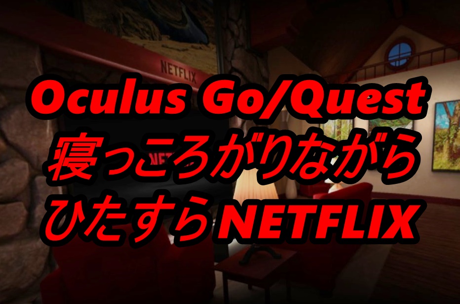 Oculus Go/Quest 寝ながらNETFLIX!! 設定方法・楽しみ方